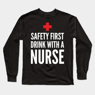 Safety First Drink With A Nurse Long Sleeve T-Shirt